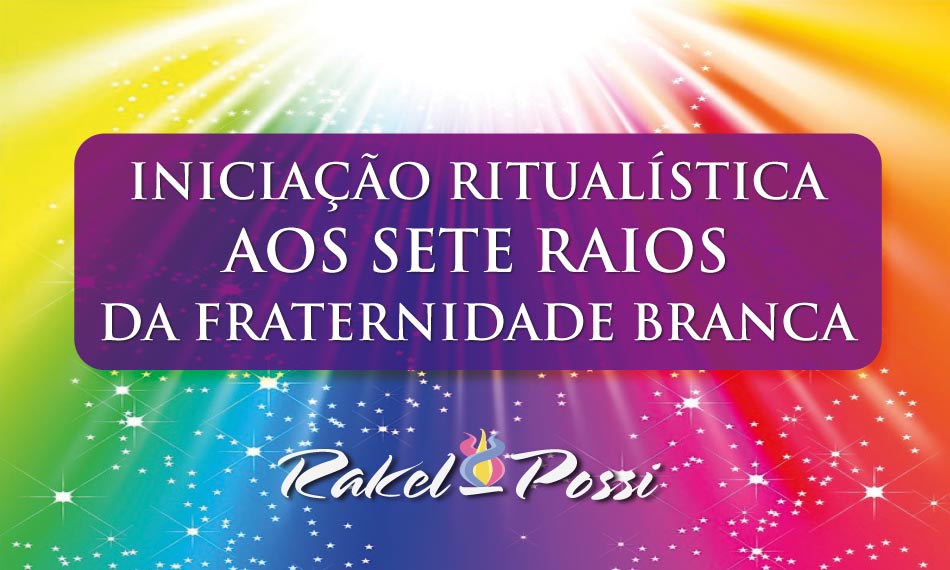 INICIAÇÃO RITUALÍSTICA AOS SETE RAIOS DA FRATERNIDADE BRANCA.